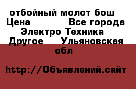 отбойный молот бош › Цена ­ 8 000 - Все города Электро-Техника » Другое   . Ульяновская обл.